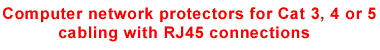 Computer network protectors for Cat 3, 4 or 5 cabling with RJ45 connectors