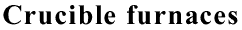Crucible furnaces