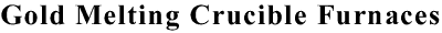 gold melting crucible furnaces